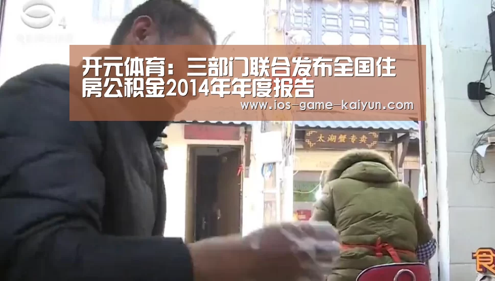开元体育:三部门联合发布全国住房公积金2014年年度报告(图4) 开云下载网址
