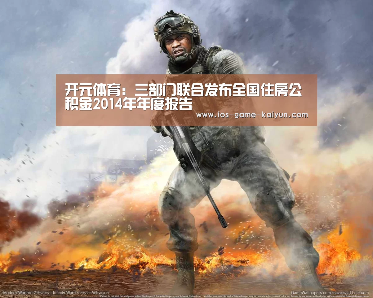 开元体育:三部门联合发布全国住房公积金2014年年度报告(图2) 开元体育app