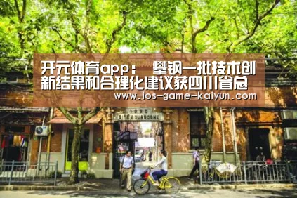 开元体育app:
攀钢一批技术创新结果和合理化建议获四川省总工会表彰(图5) 开云下载网址